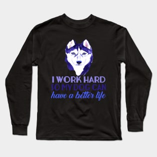 I Work Hard So My Dog Can Have A Better Life Long Sleeve T-Shirt
